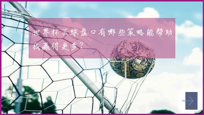 世界杯买球盘口有哪些策略能帮助我赢得更多？