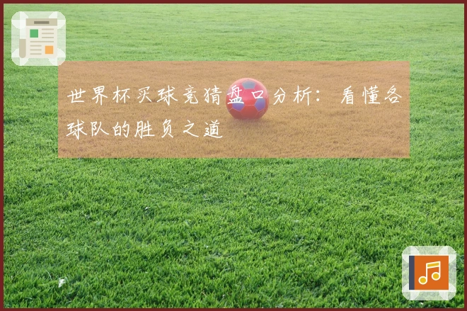 世界杯买球竞猜盘口分析：看懂各球队的胜负之道